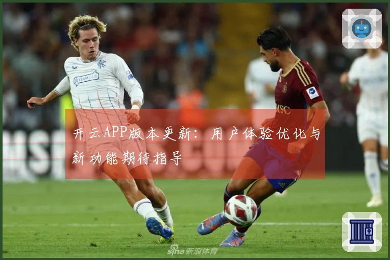 开云APP版本更新：用户体验优化与新功能期待指导