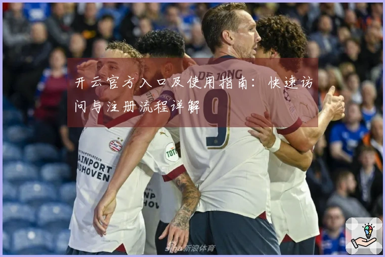 开云官方入口及使用指南：快速访问与注册流程详解