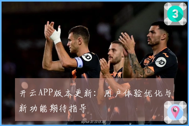 开云APP版本更新：用户体验优化与新功能期待指导